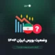 وضعیت بورس ایران ۱۴۰۴