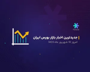 جدیدترین اخبار بازار بورس ایران امروز 10 شهریور ماه 1403